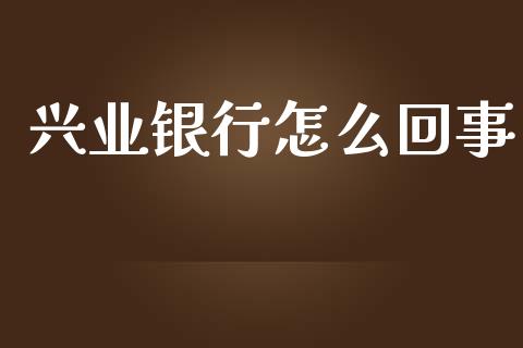 兴业银行怎么回事_https://m.ycdhulan.com_理财产品_第1张
