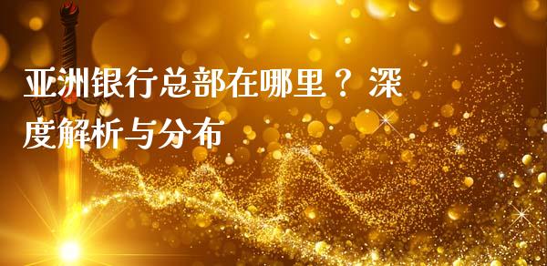 亚洲银行总部在哪里？ 深度解析与分布_https://m.ycdhulan.com_股市在线_第1张