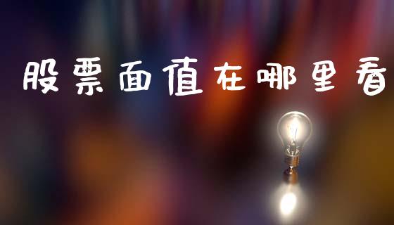 股票面值在哪里看_https://m.ycdhulan.com_股市在线_第1张