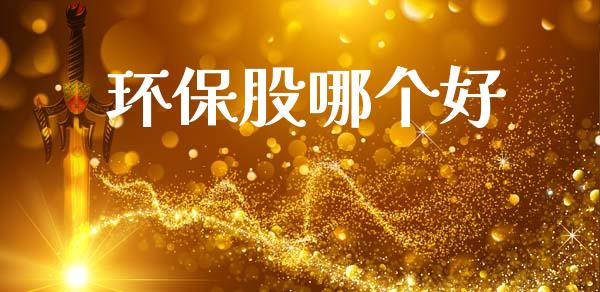 环保股哪个好_https://m.ycdhulan.com_股市在线_第1张