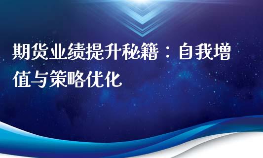 期货业绩提升秘籍：自我增值与策略优化_https://m.ycdhulan.com_国际金融_第1张