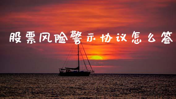 股票风险警示协议怎么签_https://m.ycdhulan.com_国际金融_第1张