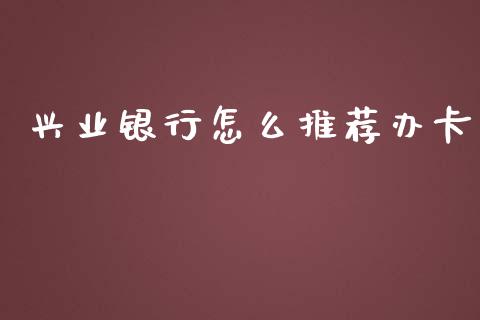 兴业银行怎么推荐办卡_https://m.ycdhulan.com_股市在线_第1张