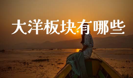 大洋板块有哪些_https://m.ycdhulan.com_财经要闻_第1张