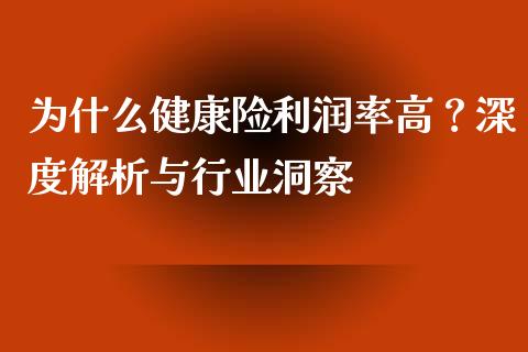为什么健康险利润率高？深度解析与行业洞察_https://m.ycdhulan.com_财经要闻_第1张