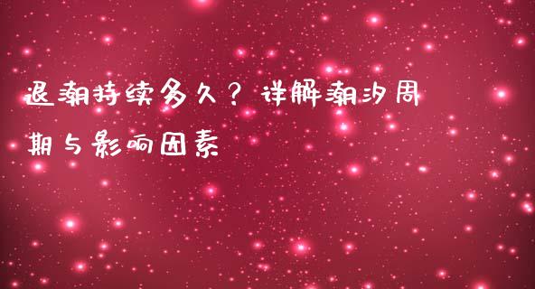 退潮持续多久？详解潮汐周期与影响因素_https://m.ycdhulan.com_理财产品_第1张