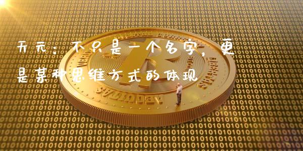 天元：不只是一个名字，更是某种思维方式的体现_https://m.ycdhulan.com_财经要闻_第1张