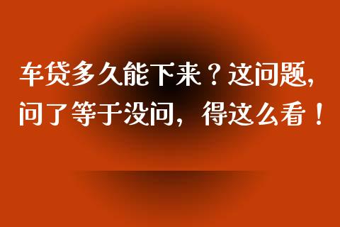 车贷多久能下来？这问题，问了等于没问，得这么看！_https://m.ycdhulan.com_国际金融_第1张
