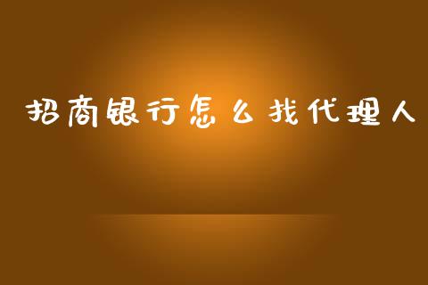 招商银行怎么找代理人_https://m.ycdhulan.com_期货交易_第1张