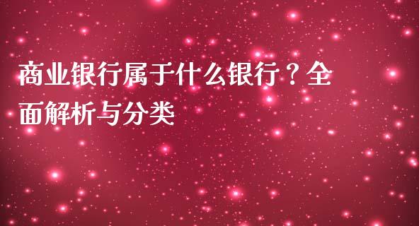 商业银行属于什么银行？全面解析与分类_https://m.ycdhulan.com_理财产品_第1张