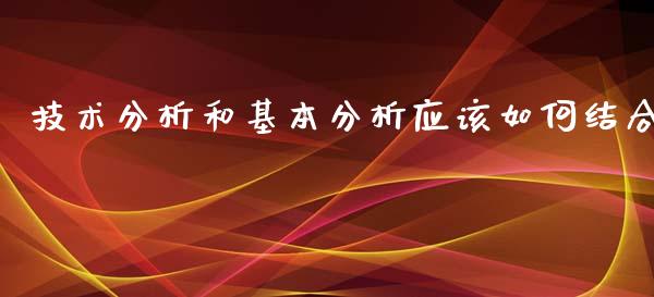 技术分析和基本分析应该如何结合_https://m.ycdhulan.com_股市在线_第1张
