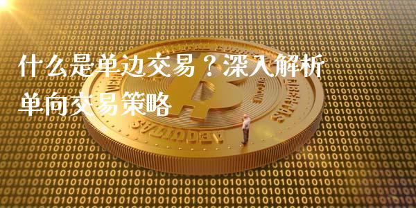 什么是单边交易？深入解析单向交易策略_https://m.ycdhulan.com_理财产品_第1张
