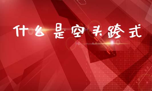 什么是空头跨式_https://m.ycdhulan.com_财经要闻_第1张