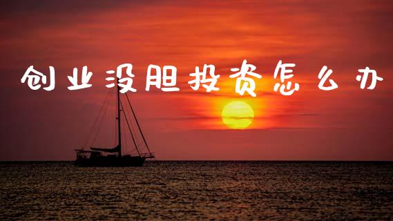 创业没胆投资怎么办_https://m.ycdhulan.com_期货交易_第1张