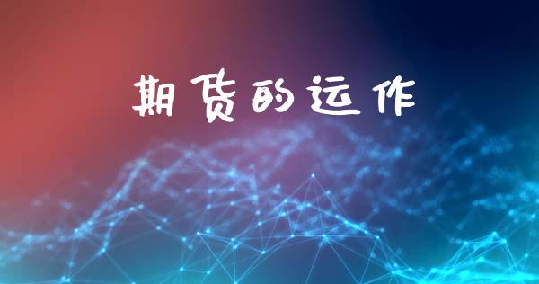 期货的运作_https://m.ycdhulan.com_证券新闻_第1张