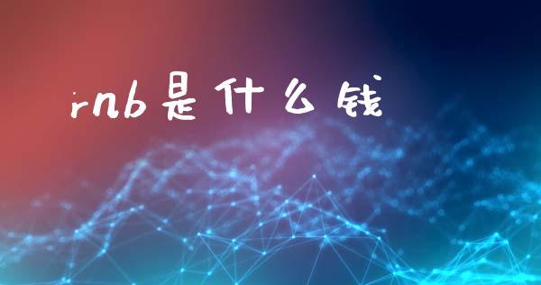 rnb是什么钱_https://m.ycdhulan.com_证券新闻_第1张