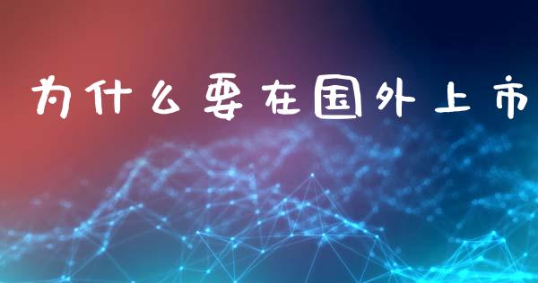 为什么要在国外上市_https://m.ycdhulan.com_理财产品_第1张