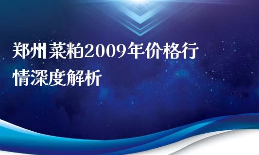 郑州菜粕2009年价格行情深度解析_https://m.ycdhulan.com_证券新闻_第1张