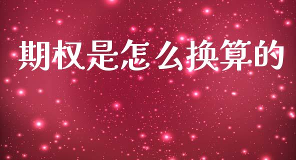 期权是怎么换算的_https://m.ycdhulan.com_理财产品_第1张