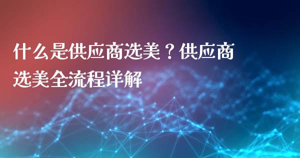 什么是供应商选美？供应商选美全流程详解_https://m.ycdhulan.com_股市在线_第1张