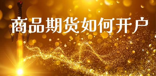 商品期货如何开户_https://m.ycdhulan.com_股市在线_第1张