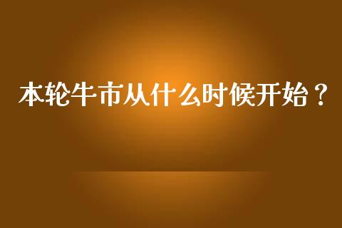 本轮牛市从什么时候开始？_https://m.ycdhulan.com_财经要闻_第1张