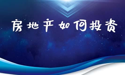 房地产如何投资_https://m.ycdhulan.com_理财产品_第1张