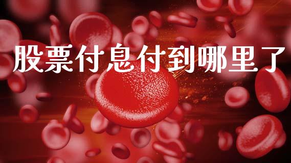 股票付息付到哪里了_https://m.ycdhulan.com_股市在线_第1张