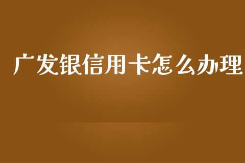 广发银信用卡怎么办理_https://m.ycdhulan.com_股市在线_第1张