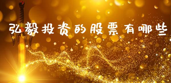 弘毅投资的股票有哪些_https://m.ycdhulan.com_股市在线_第1张