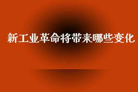 新工业革命将带来哪些变化_https://m.ycdhulan.com_股市在线_第1张