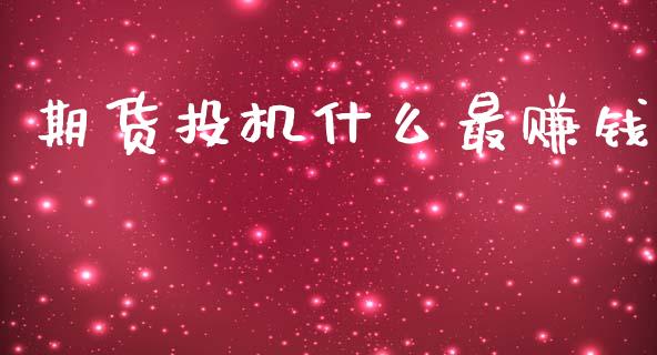 期货投机什么最赚钱_https://m.ycdhulan.com_财经要闻_第1张