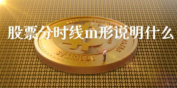 股票分时线m形说明什么_https://m.ycdhulan.com_国际金融_第1张