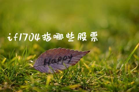 if1704指哪些股票_https://m.ycdhulan.com_财经要闻_第1张