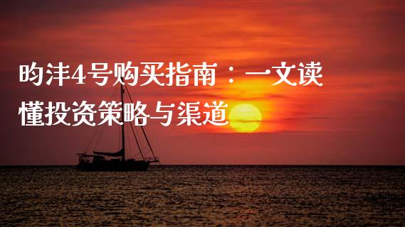 昀沣4号购买指南：一文读懂投资策略与渠道_https://m.ycdhulan.com_财经要闻_第1张