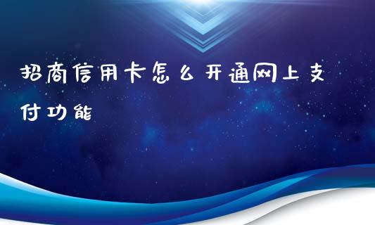招商信用卡怎么开通网上支付功能_https://m.ycdhulan.com_国际金融_第1张