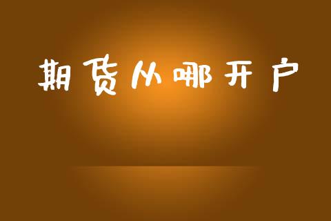 期货从哪开户_https://m.ycdhulan.com_股市在线_第1张