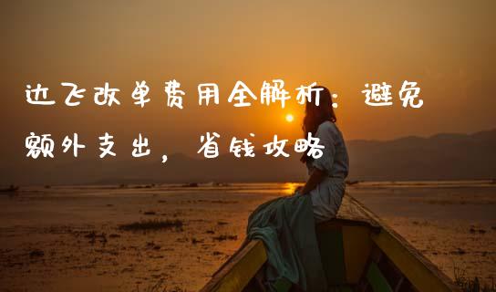 达飞改单费用全解析：避免额外支出，省钱攻略_https://m.ycdhulan.com_理财产品_第1张