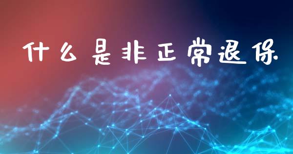 什么是非正常退保_https://m.ycdhulan.com_财经要闻_第1张