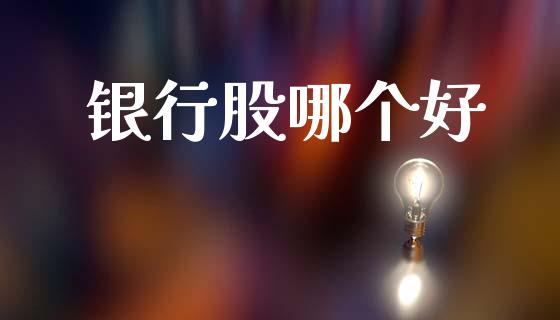 银行股哪个好_https://m.ycdhulan.com_股市在线_第1张