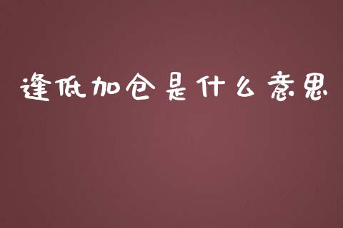 逢低加仓是什么意思_https://m.ycdhulan.com_股市在线_第1张