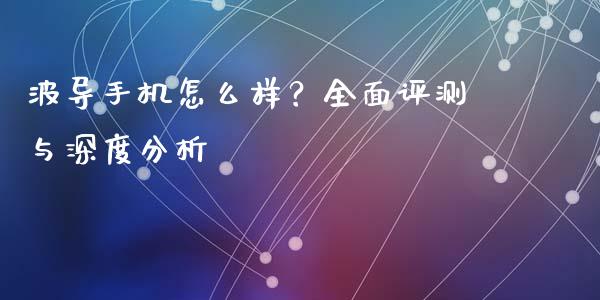 波导手机怎么样？全面评测与深度分析_https://m.ycdhulan.com_财经要闻_第1张