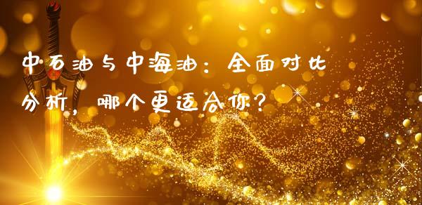 中石油与中海油：全面对比分析，哪个更适合你？_https://m.ycdhulan.com_证券新闻_第1张