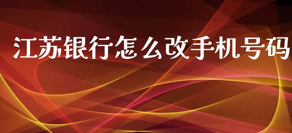 江苏银行怎么改手机号码_https://m.ycdhulan.com_股市在线_第1张