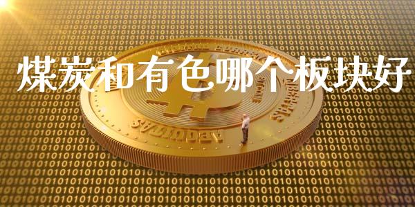 煤炭和有色哪个板块好_https://m.ycdhulan.com_证券新闻_第1张