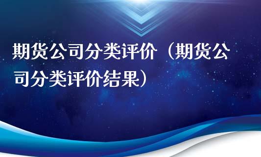 期货公司分类评价（期货公司分类评价结果）_https://m.ycdhulan.com_期货交易_第1张