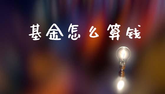 基金怎么算钱_https://m.ycdhulan.com_股市在线_第1张