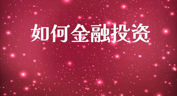 如何金融投资_https://m.ycdhulan.com_财经要闻_第1张