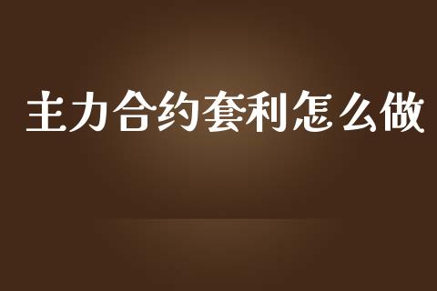 主力合约套利怎么做_https://m.ycdhulan.com_国际金融_第1张