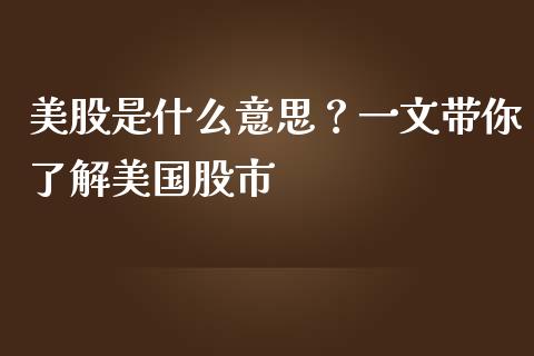 美股是什么意思?一文带你了解美国股市_理财产品_第1张_财经要闻_股市在线_理财产品_国际金融 美股是什么意思?一文带你了解美国股市_https://m.ycdhulan.com_理财产品_第1张